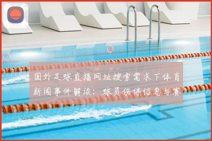 国外足球直播网址搜索需求下体育新闻事件解读:球员伤停信息与赛程影响