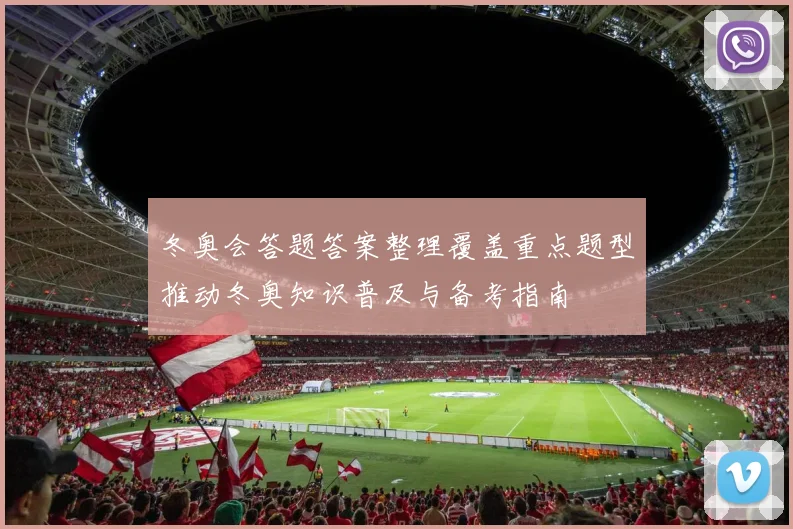 冬奥会答题答案整理覆盖重点题型推动冬奥知识普及与备考指南